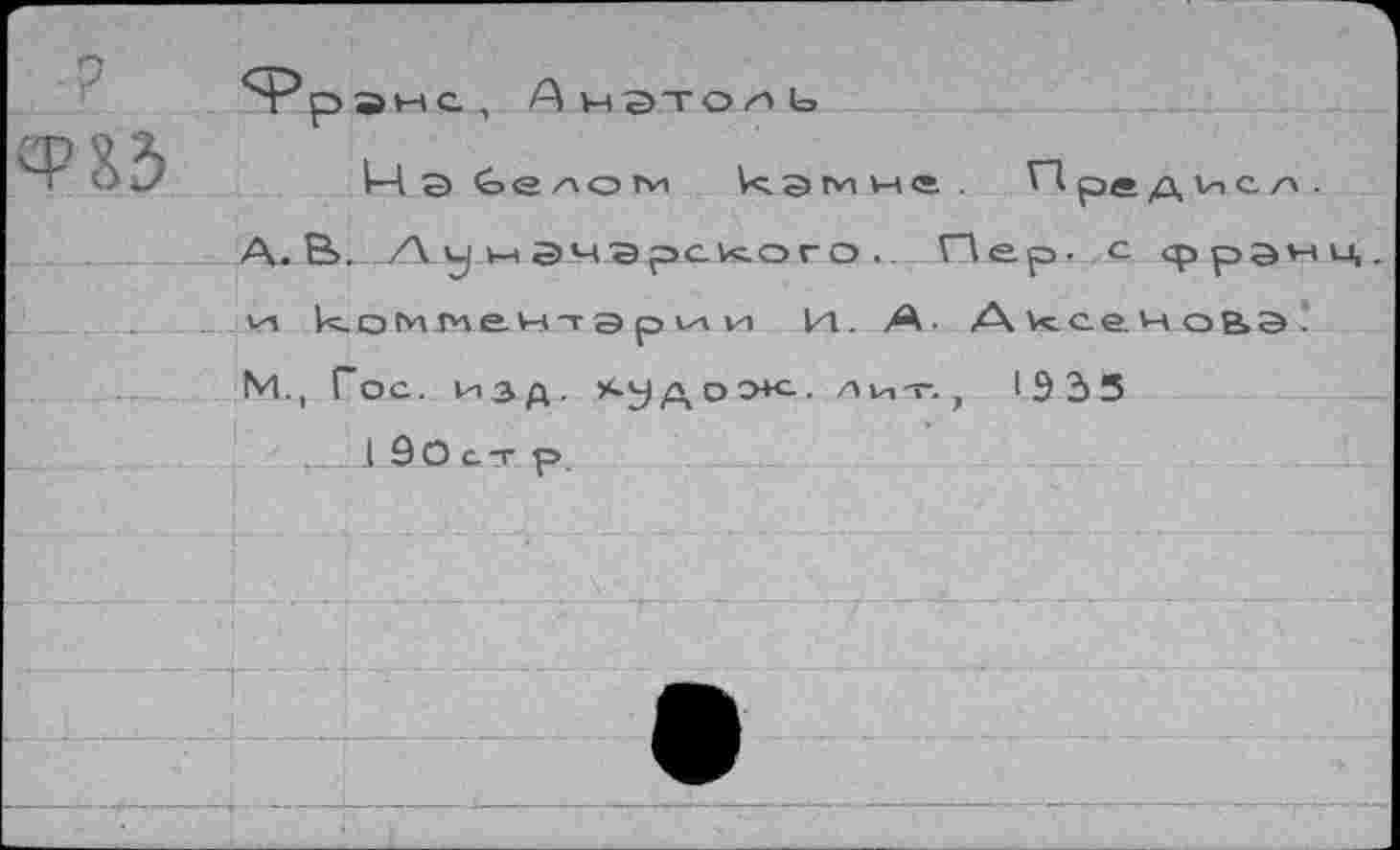 ﻿Ф&З
l—ia^e^orvi	Vç.эги учcs. . Предисл.
А.В. Ли мэчэрс^ого. Пер. с срранц.
Vi комментэрии И. А- АксечоЬЭ^ №., Гос. изд. >судоо+с. лит., 19 55
..... I 90 с.-г р.